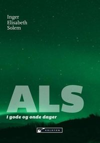 Omslag - ALS: i gode og onde dager; den mest skremmende sykdommen